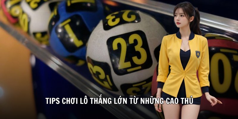 Tips chơi lô thắng lớn từ những cao thủ